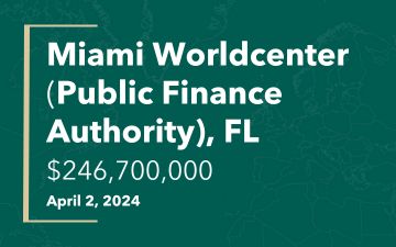 Miami Worldcenter(Public Finance Authority), FL, $246,700,000, January 9, 2024